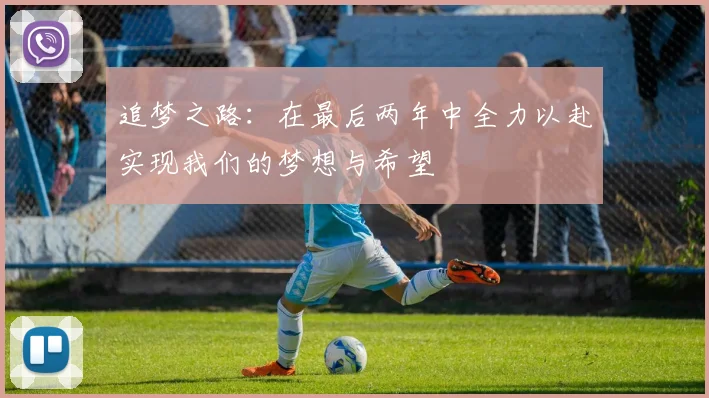 追梦之路：在最后两年中全力以赴实现我们的梦想与希望